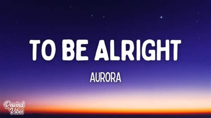 Exploring The Depths Of Aurora's "To Be Alright" Lyrics