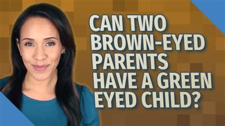 Quick Answer: Can Two Brown Eyed Parents Have A Green Eyed Child