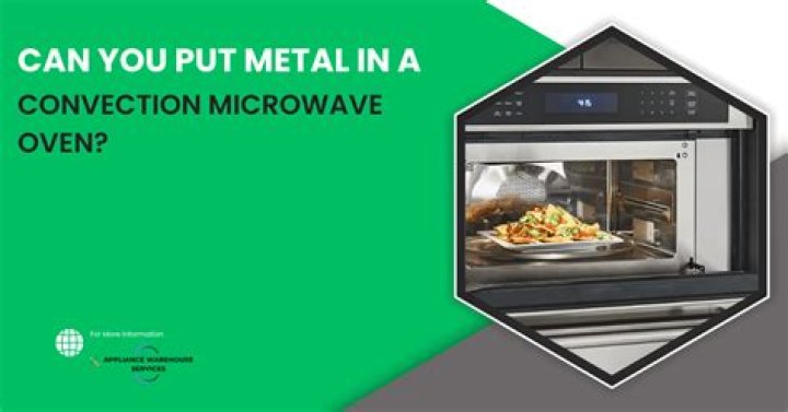 Question: Can You Put Metal In A Convection Microwave Oven