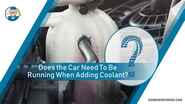 Question: Does The Car Need To Be Running When Adding Coolant