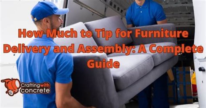 Question: How Much To Tip Furniture Delivery And Assembly