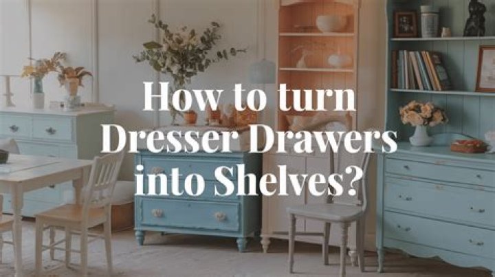 How To Turn Dresser Drawers Into Shelves