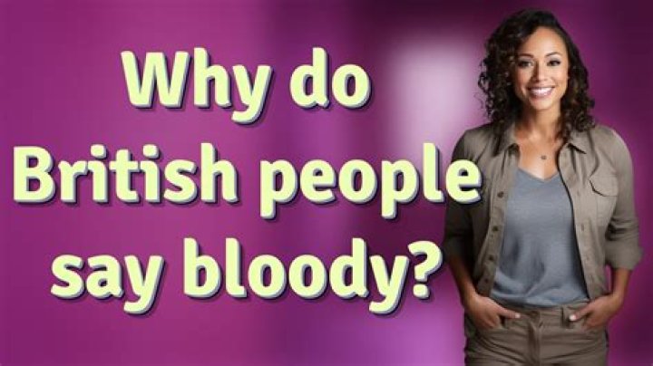 Quick Answer: Why Do British People Say Bloody