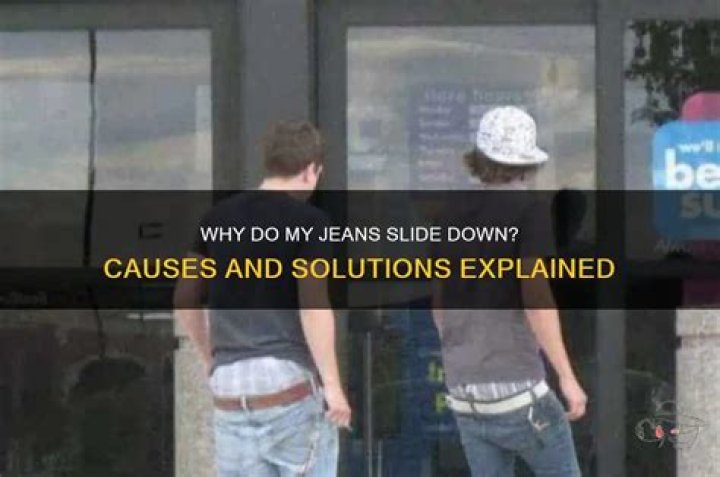Quick Answer: Why Do My Jeans Slide Down
